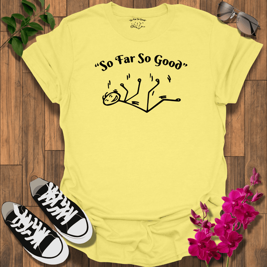 "So Far So Good" B T-Shirt