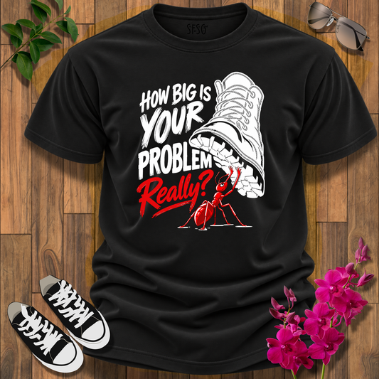How Big Is Your Problem Really? Ant T-Shirt — Humorous Resilience Tee